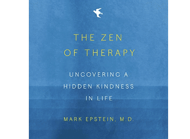 Mark Epstein Ã¢â‚¬â€œ The Zen of Therapy: Uncovering a Hidden Kindness in Life