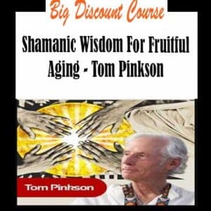 Tom Pinkson â€“ Shamanic Wisdom For Fruitful Aging