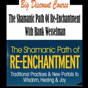 Hank Wesselman â€“ The Shamanic Path Of Re-Enchantment