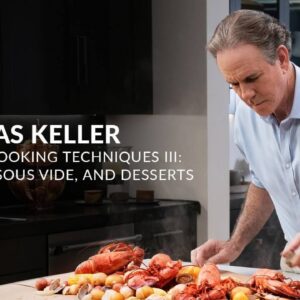 Thomas Keller Teaches Cooking Techniques III: Seafood, Sous Vide, And Desserts