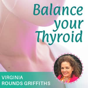 Virginia Rounds Griffiths Ã¢â‚¬â€œ Balance Your Thyroid