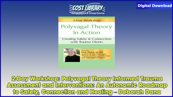 2-Day Workshop: Polyvagal Theory Informed Trauma Assessment and Interventions: An Autonomic Roadmap to Safety, Connection and Healing â€“ Deborah Dana