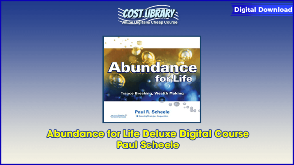 Abundance for Life Deluxe Digital Course â€“ Paul Scheele