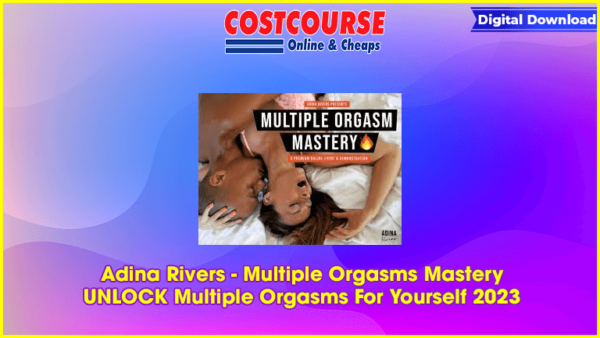 Adina Rivers â€“ Multiple Orgasms Mastery & UNLOCK Multiple Orgasms For Yourself 2023