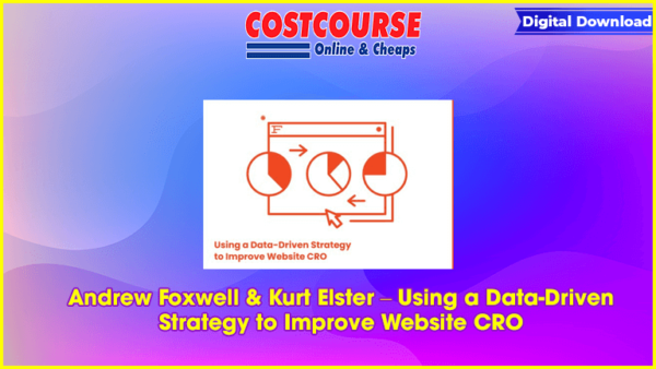 Andrew Foxwell & Kurt Elster â€“ Using a Data-Driven Strategy to Improve Website CRO