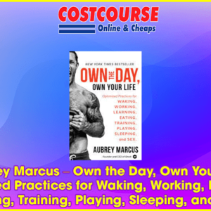 Aubrey Marcus â€“ Own the Day, Own Your Life: Optimized Practices for Waking, Working, Learning, Eating, Training, Playing, Sleeping, and Sex