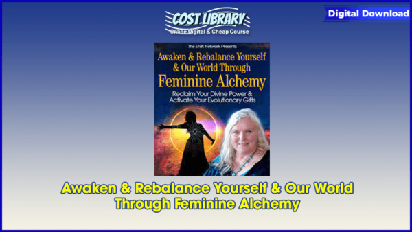 Awaken & Rebalance Yourself & Our World Through Feminine Alchemy