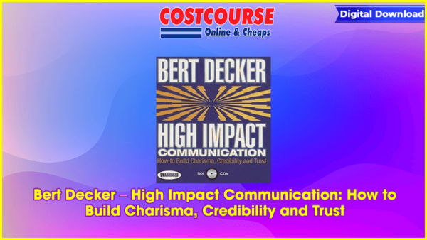 Bert Decker â€“ High Impact Communication: How to Build Charisma, Credibility and Trust