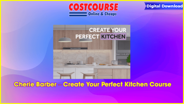Cherie Barber â€“ Create Your Perfect Kitchen Course