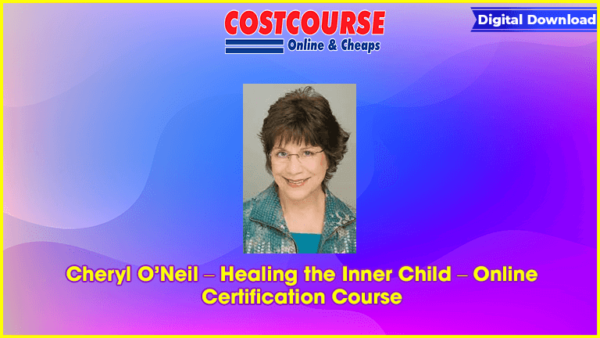 Cheryl Oâ€™Neil â€“ Healing the Inner Child â€“ Online Certification Course