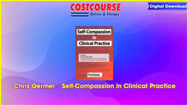 Chris Germer â€“ Self-Compassion in Clinical Practice
