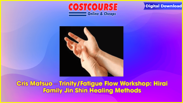 Cris Matsuo â€“ Trinity/Fatigue Flow Workshop: Hirai Family Jin Shin Healing Methods