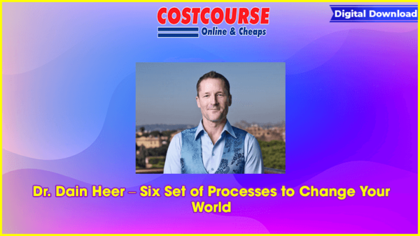 Dr. Dain Heer â€“ Six Set of Processes to Change Your World