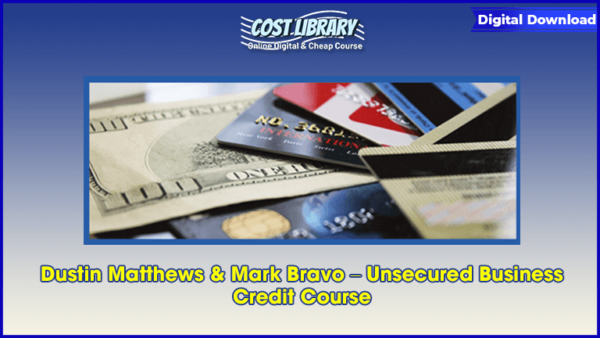 Dustin Matthews & Mark Bravo â€“ Unsecured Business Credit Course