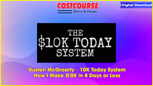 Duston McGroarty â€“ 10K Today System â€“ How I Make $10K in 8 Days or Less