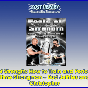 Feats of Strength: How to Train and Perform Like an Oldtime Strongman â€“ Bud Jeffries and Logan Christopher