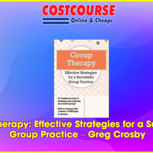Group Therapy: Effective Strategies for a Successful Group Practice â€“ Greg Crosby