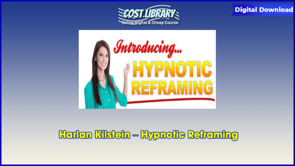 Harlan Kilstein â€“ Hypnotic Reframing