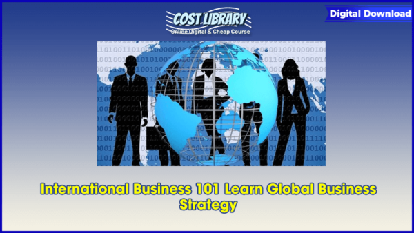 International Business 101 Learn Global Business Strategy