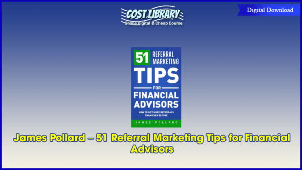 James Pollard â€“ 51 Referral Marketing Tips for Financial Advisors