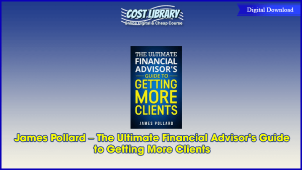 James Pollard â€“ The Ultimate Financial Advisorâ€™s Guide to Getting More Clients