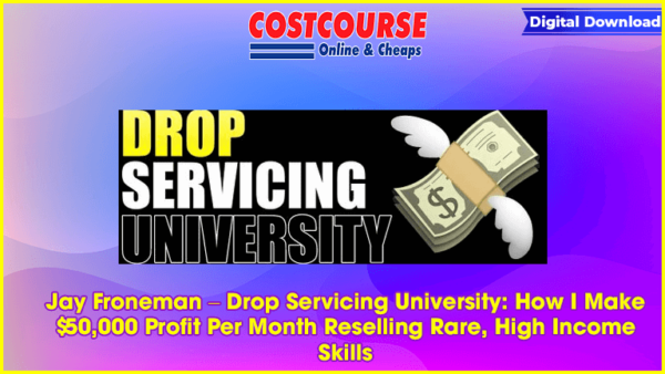 Jay Froneman â€“ Drop Servicing University: How I Make $50,000 Profit Per Month Reselling Rare, High Income Skills