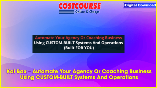 Kai Bax â€“ Automate Your Agency Or Coaching Business Using CUSTOM-BUILT Systems And Operations