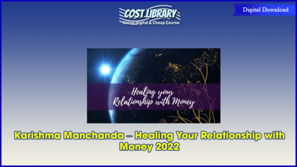 Karishma Manchanda â€“ Healing Your Relationship with Money 2022