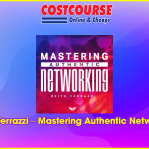 Keith Ferrazzi â€“ Mastering Authentic Networking
