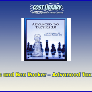 Lee Phillips and Ben Rucker â€“ Advanced Tax Tactics 3.0