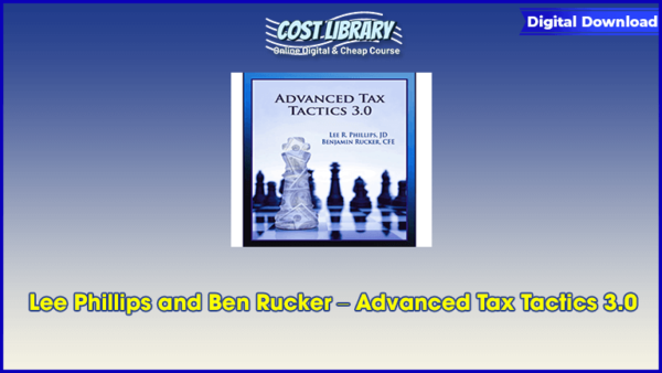 Lee Phillips and Ben Rucker â€“ Advanced Tax Tactics 3.0