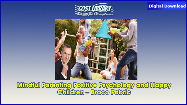 Mindful Parenting Positive Psychology and Happy Children â€“ Braco Pobric