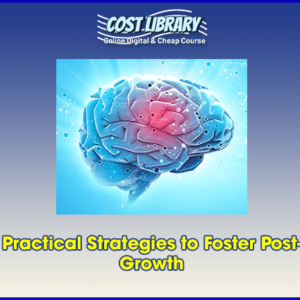 NICABM â€“ Practical Strategies to Foster Post-Traumatic Growth