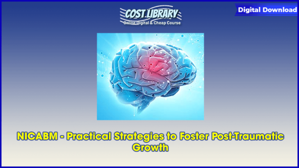 NICABM â€“ Practical Strategies to Foster Post-Traumatic Growth