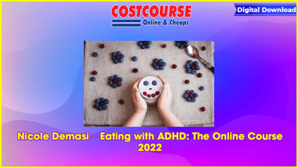 Nicole Demasi â€“ Eating with ADHD: The Online Course 2022