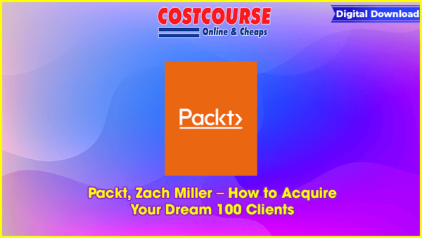 Packt, Zach Miller â€“ How to Acquire Your Dream 100 Clients