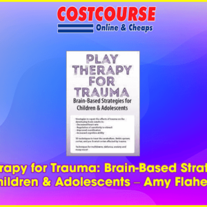 Play Therapy for Trauma: Brain-Based Strategies for Children & Adolescents â€“ Amy Flaherty