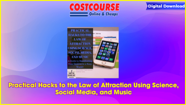 Practical Hacks to the Law of Attraction Using Science, Social Media, and Music