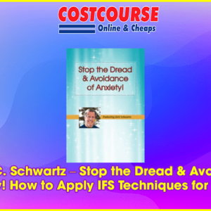 Richard C. Schwartz â€“ Stop the Dread & Avoidance of Anxiety! How to Apply IFS Techniques for Anxiety