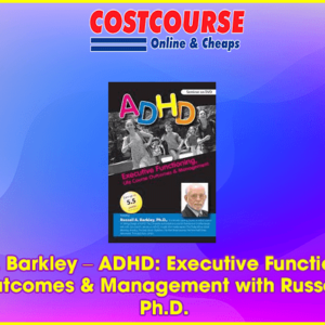 Russell A. Barkley â€“ ADHD: Executive Functioning, Life Course Outcomes & Management with Russell Barkley, Ph.D.