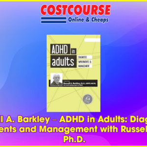 Russell A. Barkley â€“ ADHD in Adults: Diagnosis, Impairments and Management with Russell Barkley, Ph.D.