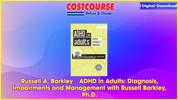 Russell A. Barkley â€“ ADHD in Adults: Diagnosis, Impairments and Management with Russell Barkley, Ph.D.
