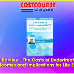 Russell A. Barkley â€“ The Costs of Undertreated ADHD: Health Outcomes and Implications for Life Expectancy