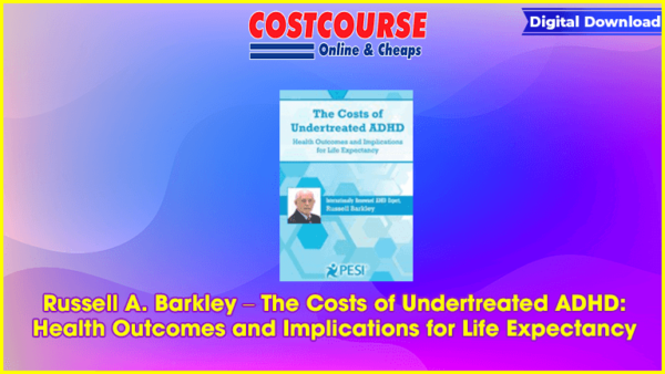 Russell A. Barkley â€“ The Costs of Undertreated ADHD: Health Outcomes and Implications for Life Expectancy