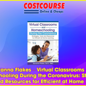 Savanna Flakes â€“ Virtual Classrooms and Homeschooling During the Coronavirus: Strategies, Tools and Resources for Efficient at Home Learning