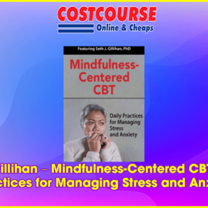 Seth Gillihan â€“ Mindfulness-Centered CBT: Daily Practices for Managing Stress and Anxiety
