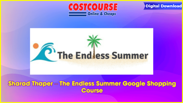 Sharad Thaper â€“ The Endless Summer Google Shopping Course