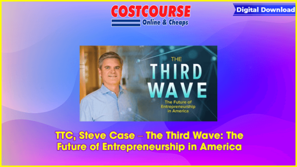 TTC, Steve Case â€“ The Third Wave: The Future of Entrepreneurship in America