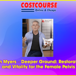 Tom Myers â€“ Deeper Ground: Restoration and Vitality for the Female Pelvis