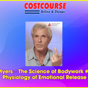 Tom Myers â€“ The Science of Bodywork #3: The Physiology of Emotional Release